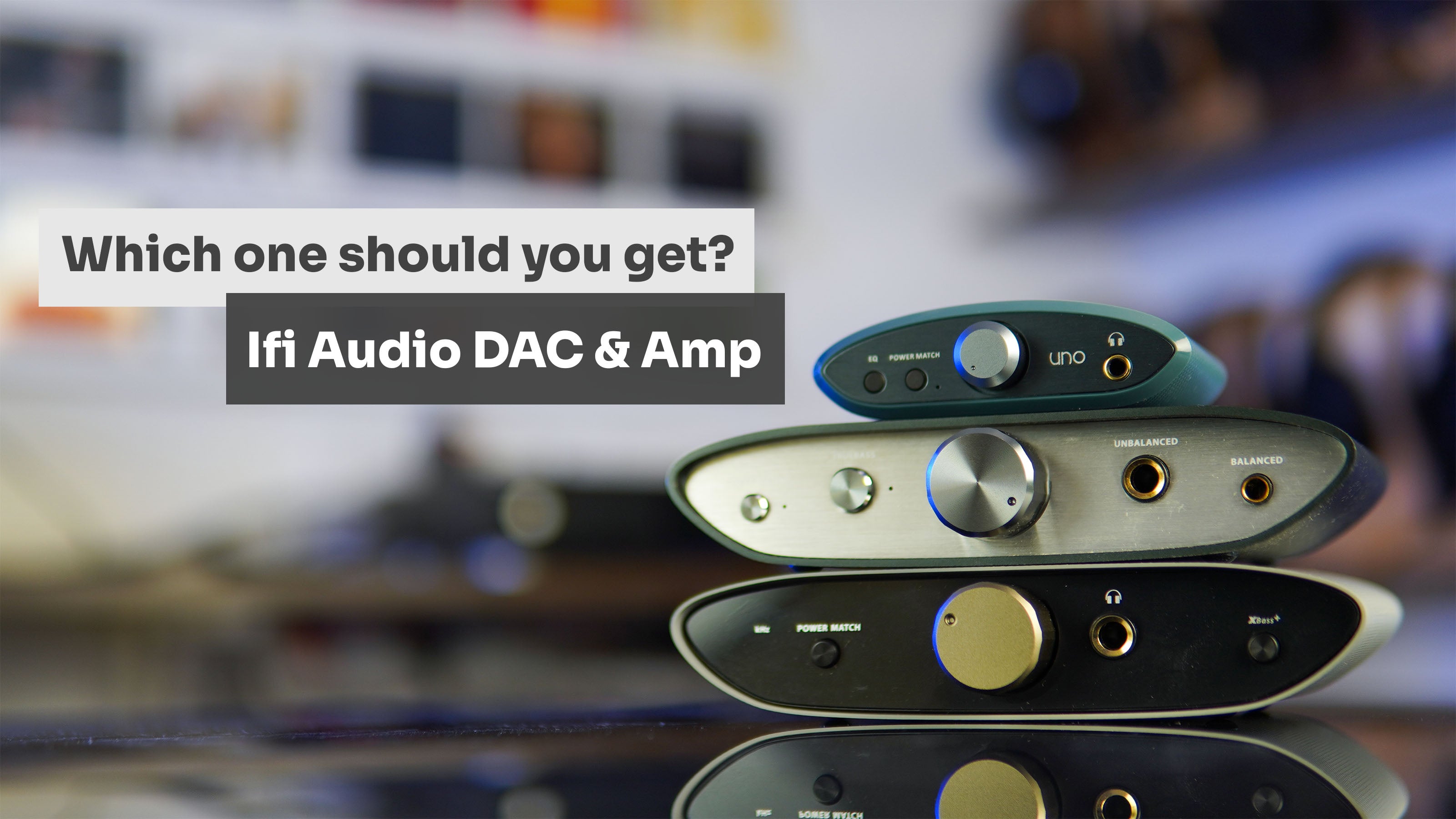 Which iFi Audio DAC & Amp is right for you?